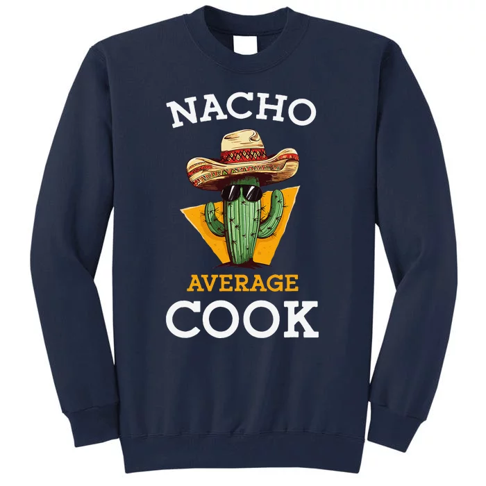 Nacho Average Cook Funny Mexican Chef Joke Cindo De Mayo Tall Sweatshirt