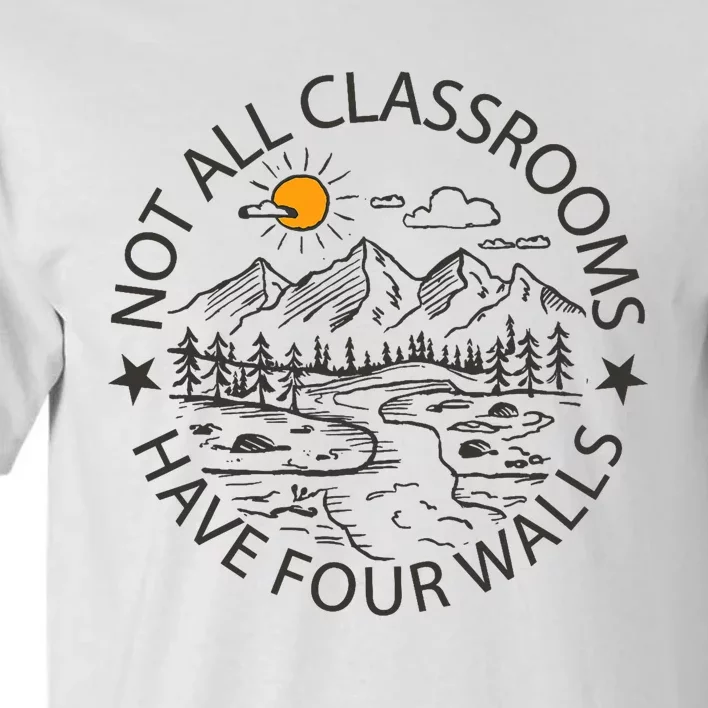 Not All Classrooms Have 4 Walls Teacher Homeschool Outdoor Classroom Aide Nature Tall T-Shirt