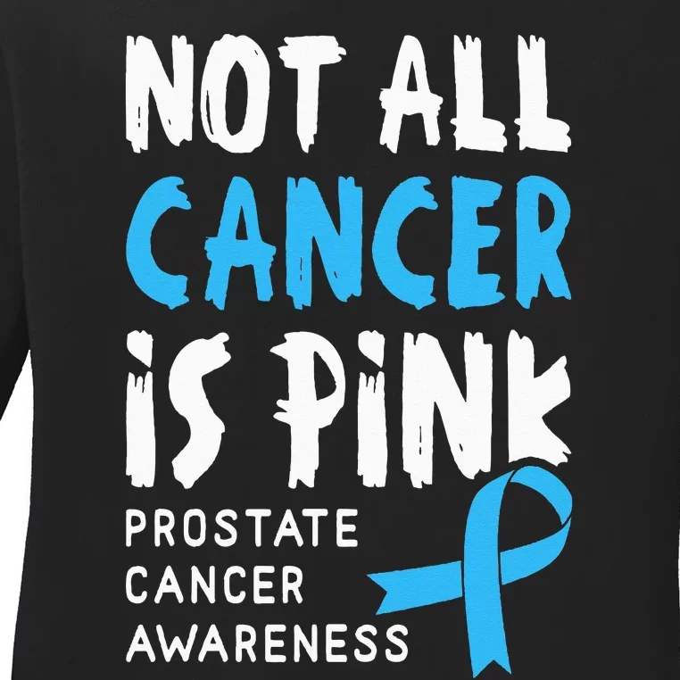 Not All Cancer Is Pink Prostate Cancer Awareness Support Ladies Long Sleeve Shirt