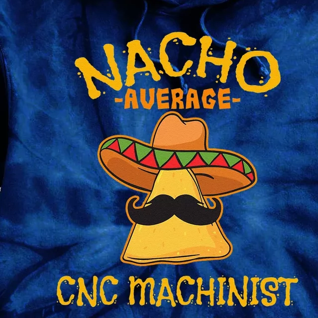 Nacho Average CNC Machinist Cinco De Mayo Fiesta Tie Dye Hoodie