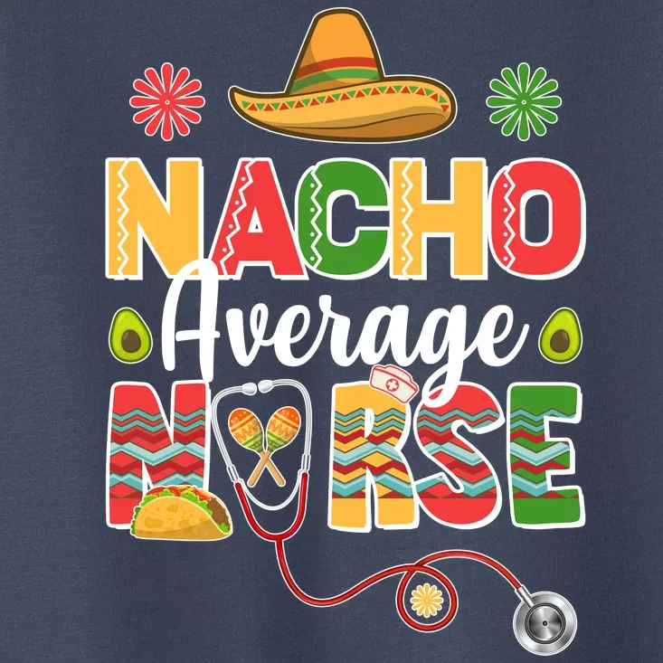 Nacho Average Nurse Cinco De Mayo Toddler T-Shirt