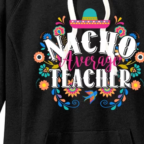 Nacho Average Teacher Cinco De Mayo Women's Fleece Hoodie