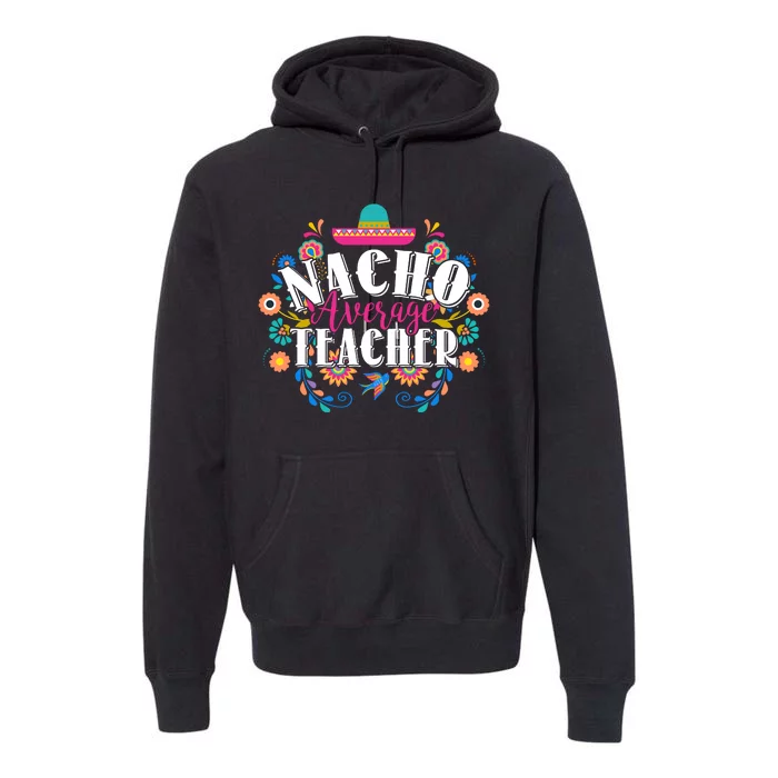 Nacho Average Teacher Cinco De Mayo Premium Hoodie