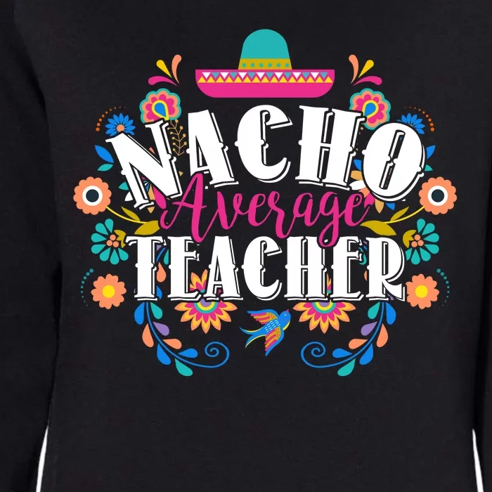 Nacho Average Teacher Cinco De Mayo Womens California Wash Sweatshirt