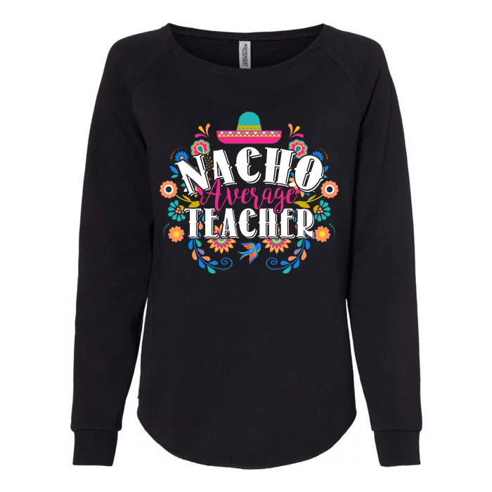 Nacho Average Teacher Cinco De Mayo Womens California Wash Sweatshirt