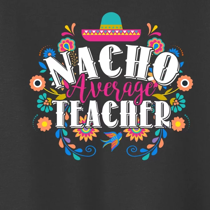 Nacho Average Teacher Cinco De Mayo Toddler T-Shirt