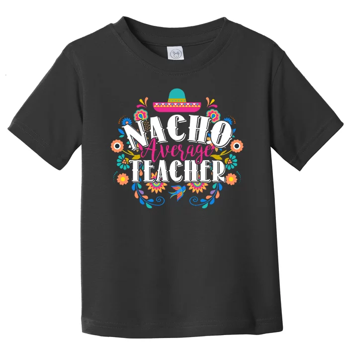 Nacho Average Teacher Cinco De Mayo Toddler T-Shirt