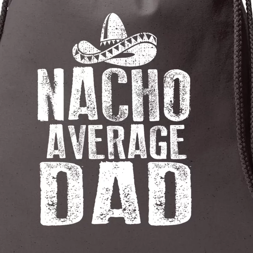 Nacho Average Dad Mexican Dish Daddy Cinco De Mayo Gift Drawstring Bag