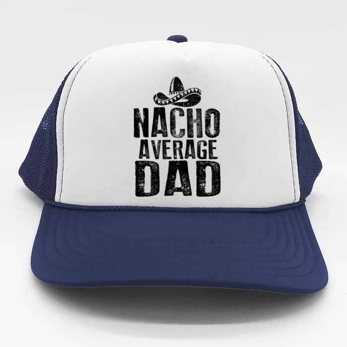 Nacho Average Dad Mexican Dish Daddy Cinco De Mayo Gift Trucker Hat