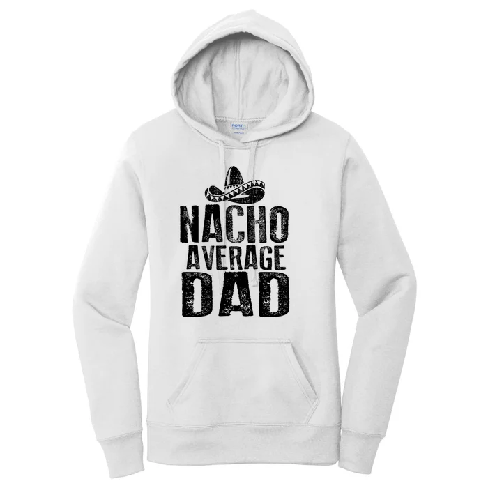 Nacho Average Dad Mexican Dish Daddy Cinco De Mayo Gift Women's Pullover Hoodie