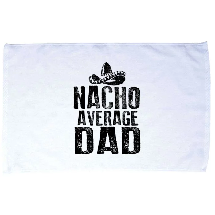 Nacho Average Dad Mexican Dish Daddy Cinco De Mayo Gift Microfiber Hand Towel