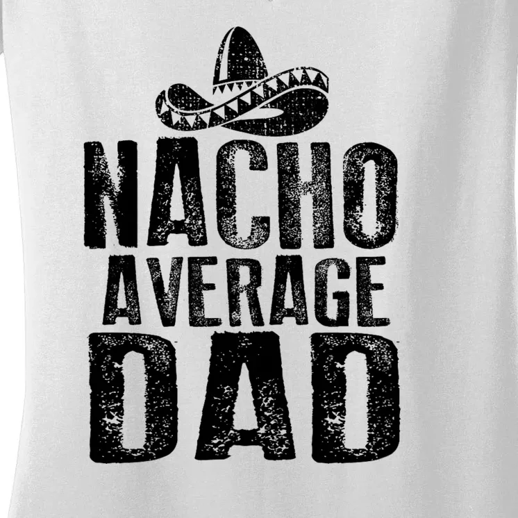 Nacho Average Dad Mexican Dish Daddy Cinco De Mayo Gift Women's V-Neck T-Shirt