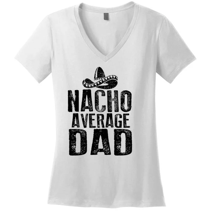 Nacho Average Dad Mexican Dish Daddy Cinco De Mayo Gift Women's V-Neck T-Shirt