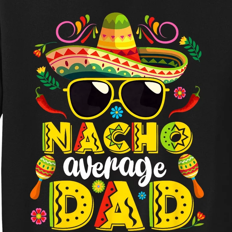 Nacho Average Dad Mexican Dish Daddy Cinco De Mayo Gift Tall Sweatshirt