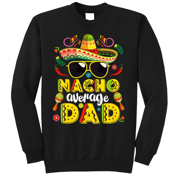 Nacho Average Dad Mexican Dish Daddy Cinco De Mayo Gift Tall Sweatshirt