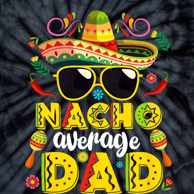 Nacho Average Dad Mexican Dish Daddy Cinco De Mayo Gift Tie-Dye T-Shirt