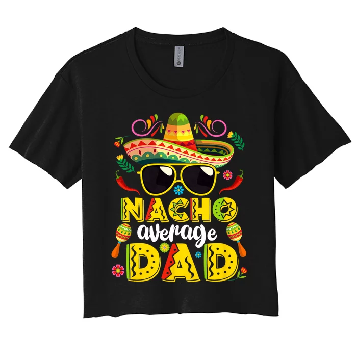 Nacho Average Dad Mexican Dish Daddy Cinco De Mayo Gift Women's Crop Top Tee