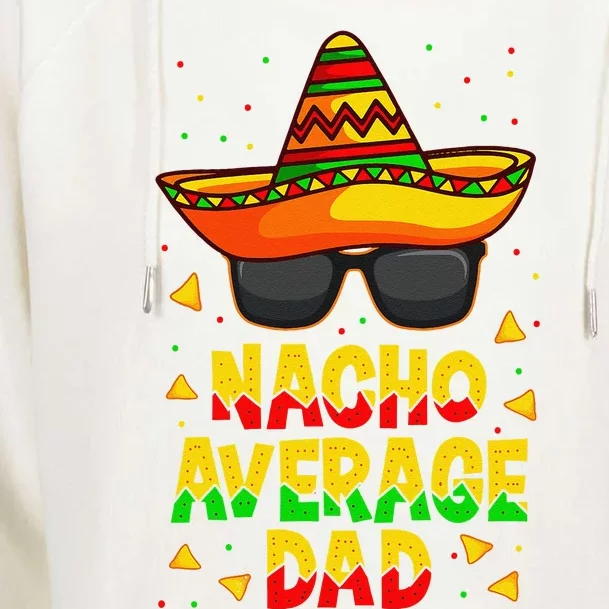 Nacho Average Dad Mexican Father Cinco De Mayo Daddy Fiesta Womens Funnel Neck Pullover Hood