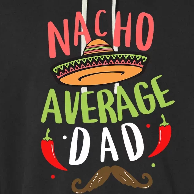 Nacho Average Dad Mexican Daddy Cinco De Mayo Father Fiesta Garment-Dyed Fleece Hoodie