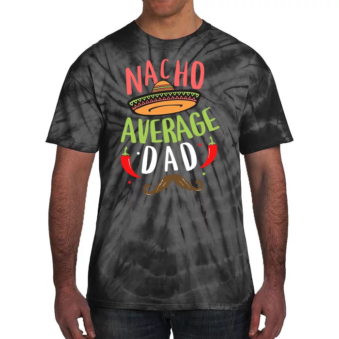 Nacho Average Dad Mexican Daddy Cinco De Mayo Father Fiesta Tie-Dye T-Shirt