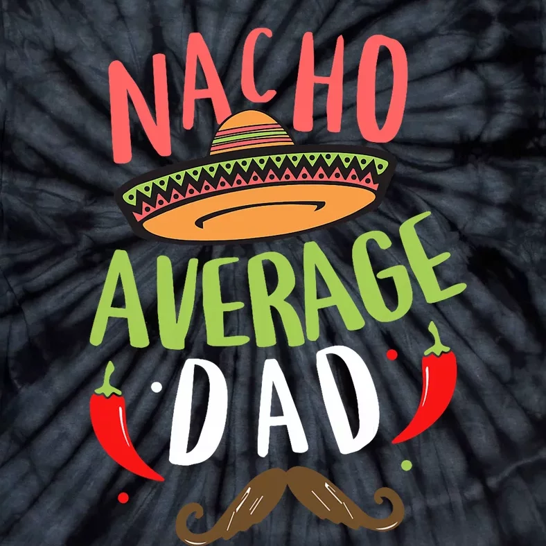 Nacho Average Dad Mexican Daddy Cinco De Mayo Father Fiesta Tie-Dye T-Shirt