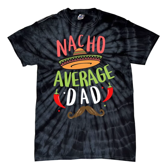 Nacho Average Dad Mexican Daddy Cinco De Mayo Father Fiesta Tie-Dye T-Shirt