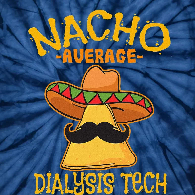 Nacho Average Dialysis Tech Hemodialysis Cinco De Mayo Tie-Dye T-Shirt