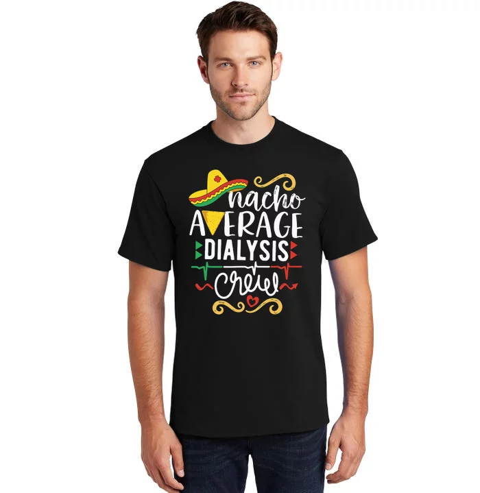 Nacho Average Dialysis Crew Dialysis Nurse Nephrology Techs Tall T-Shirt