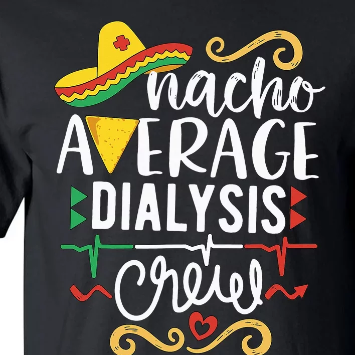 Nacho Average Dialysis Crew Dialysis Nurse Nephrology Techs Tall T-Shirt