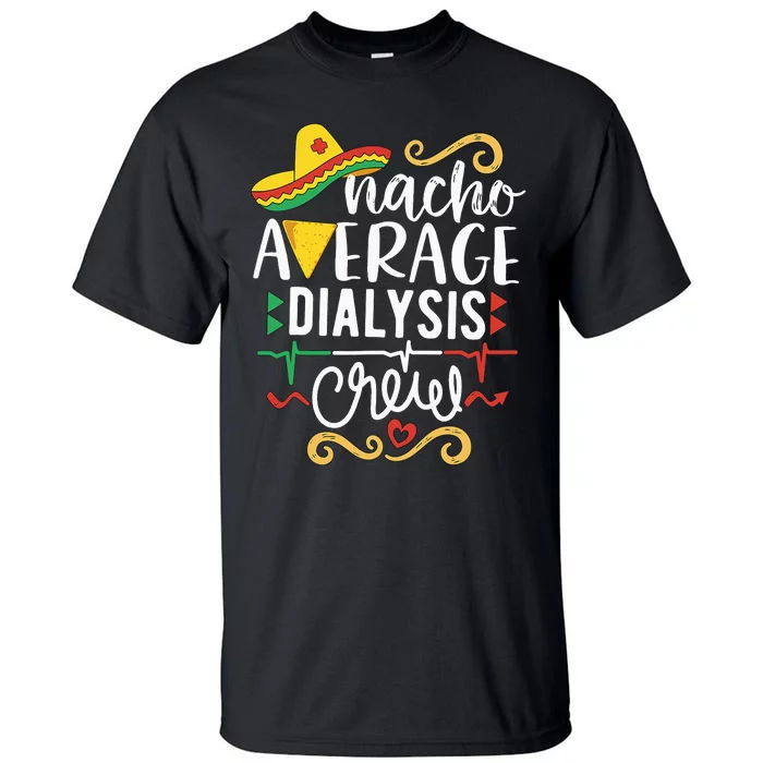 Nacho Average Dialysis Crew Dialysis Nurse Nephrology Techs Tall T-Shirt