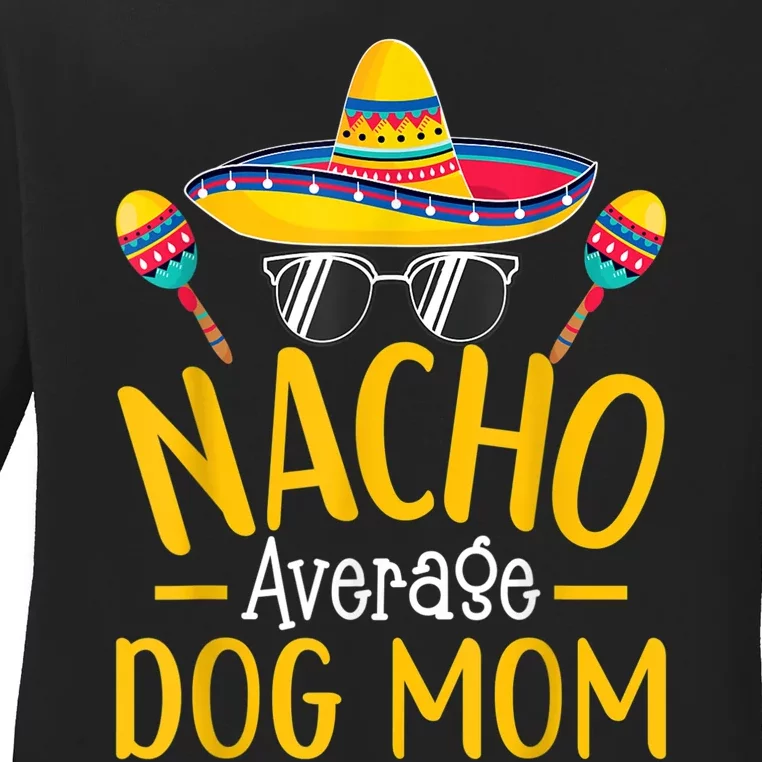 Nacho Average Dog Mom Humor Hilarious Dog Owner Saying Ladies Long Sleeve Shirt