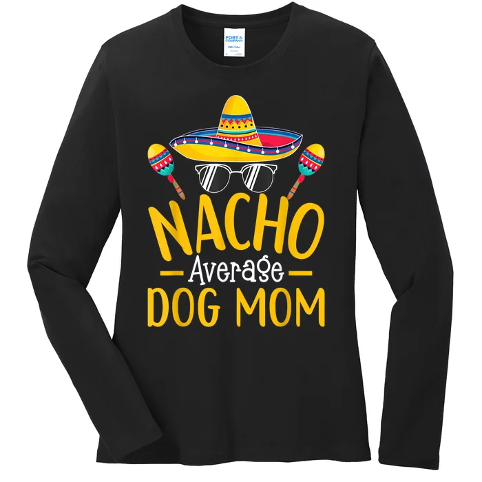 Nacho Average Dog Mom Humor Hilarious Dog Owner Saying Ladies Long Sleeve Shirt