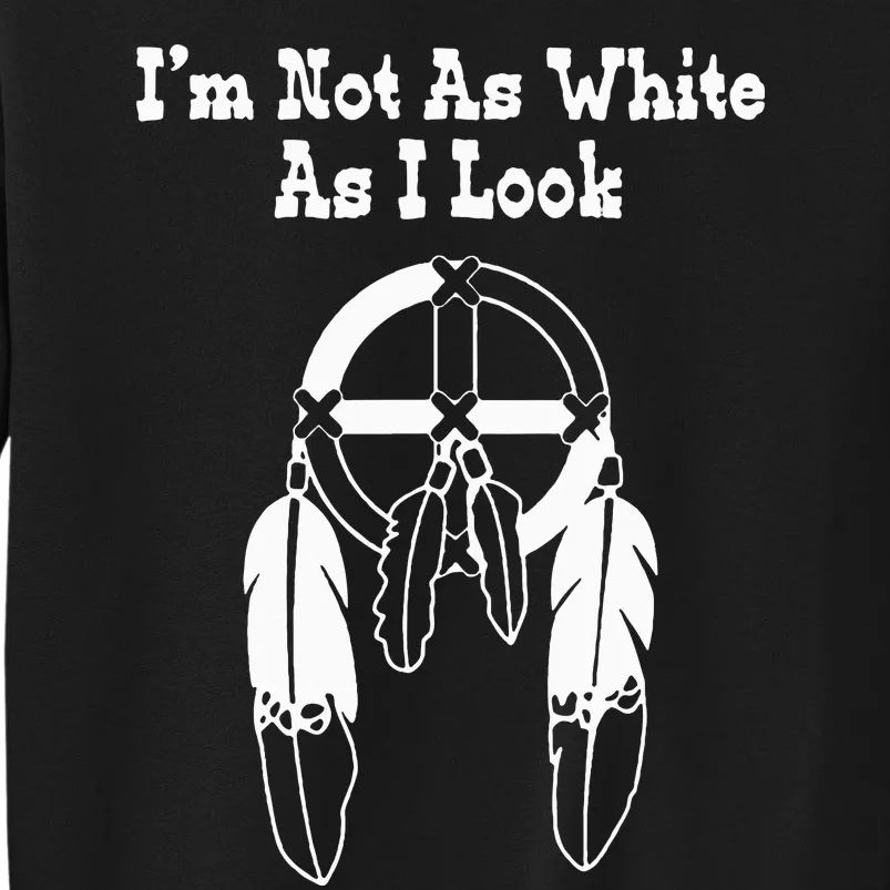 Native American DNA I'm Not As White As I Look Tall Sweatshirt