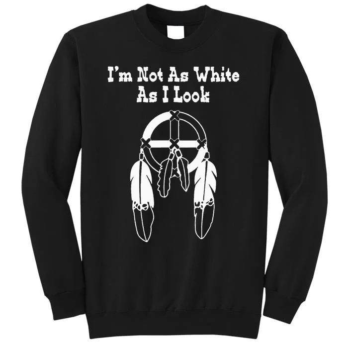 Native American DNA I'm Not As White As I Look Tall Sweatshirt