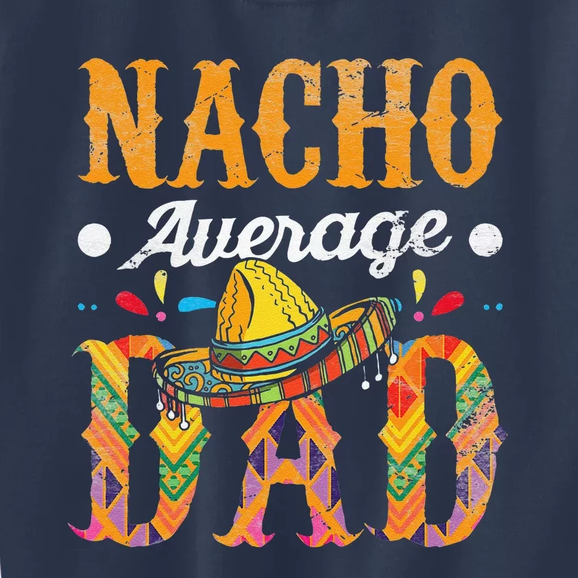 Nacho Average Dad Cinco De Mayo Funny Mexican Food Sombrero Kids Sweatshirt