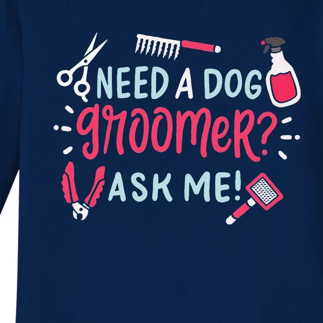 Need A Dog Groomer Ask Me Funny Dog Grooming Salon Baby Long Sleeve Bodysuit