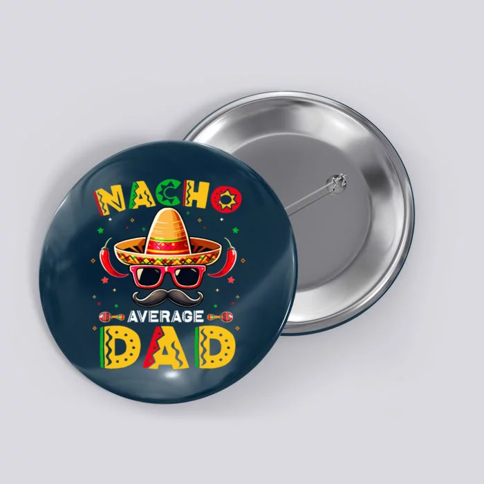 Nacho Average Dad Father Cinco De Mayo Mexican Fiesta Button