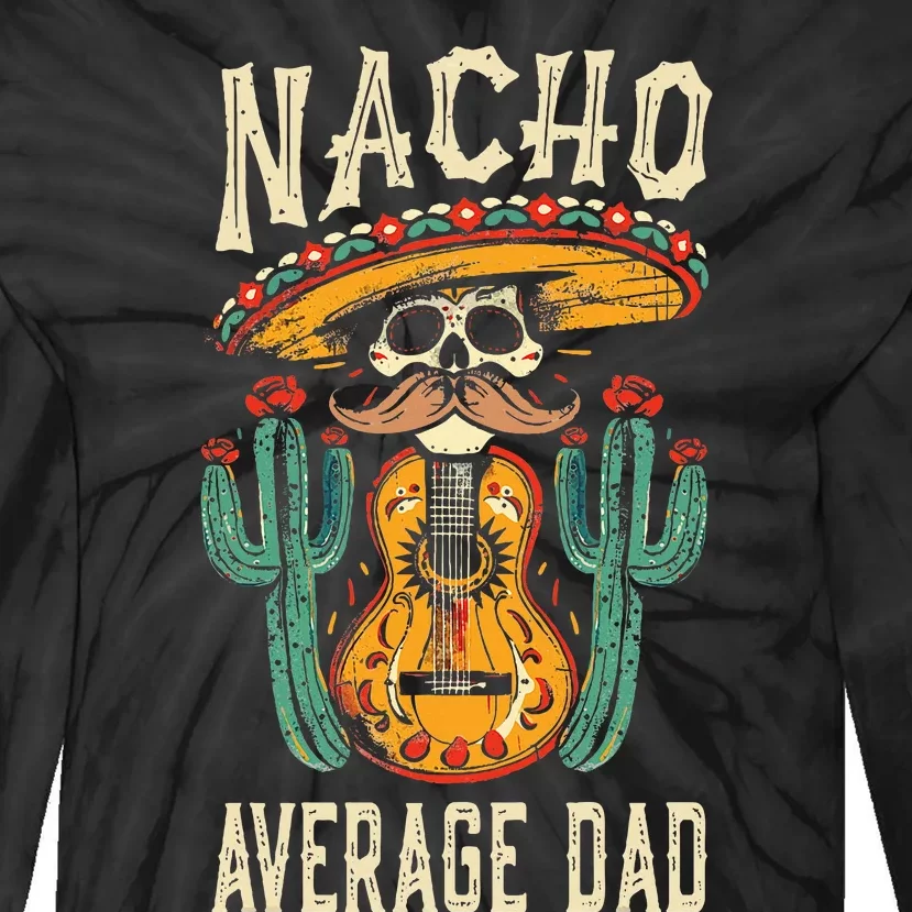 Nacho Average Dad Mexican Daddy Cinco De Mayo Tie-Dye Long Sleeve Shirt