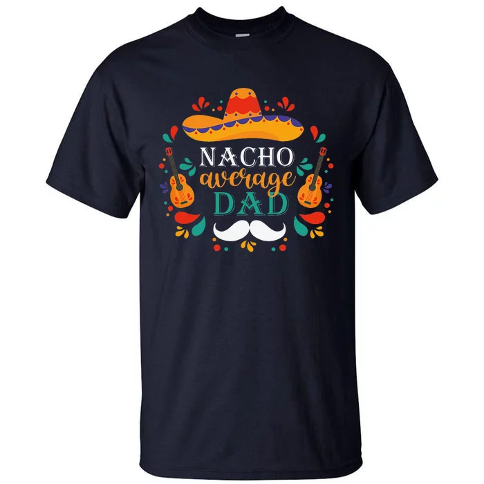 Nacho Average Dad Cinco De Mayo Design Celebrate Fiesta Tall T-Shirt