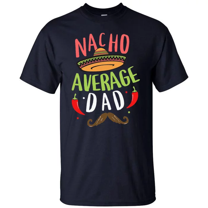 Nacho Average Dad Mexican Daddy Cinco De Mayo Father Fiesta Tall T-Shirt