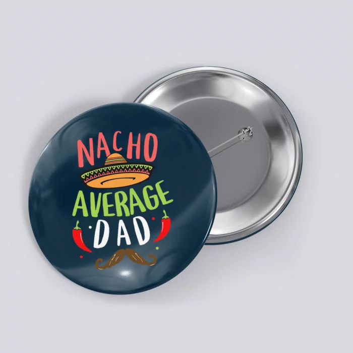 Nacho Average Dad Mexican Daddy Cinco De Mayo Father Fiesta Button