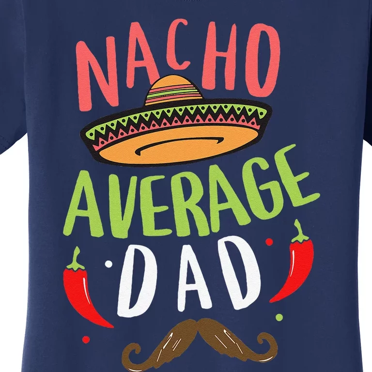 Nacho Average Dad Mexican Daddy Cinco De Mayo Father Fiesta Women's T-Shirt