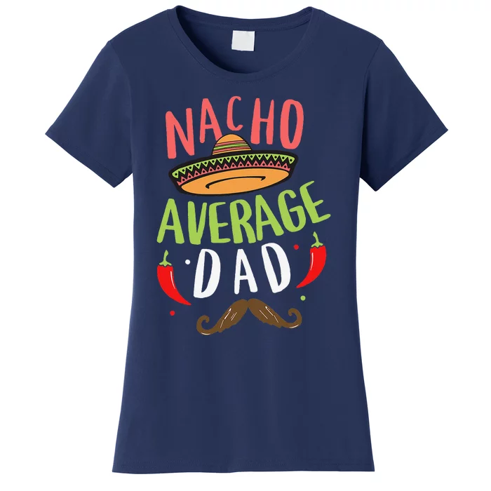 Nacho Average Dad Mexican Daddy Cinco De Mayo Father Fiesta Women's T-Shirt