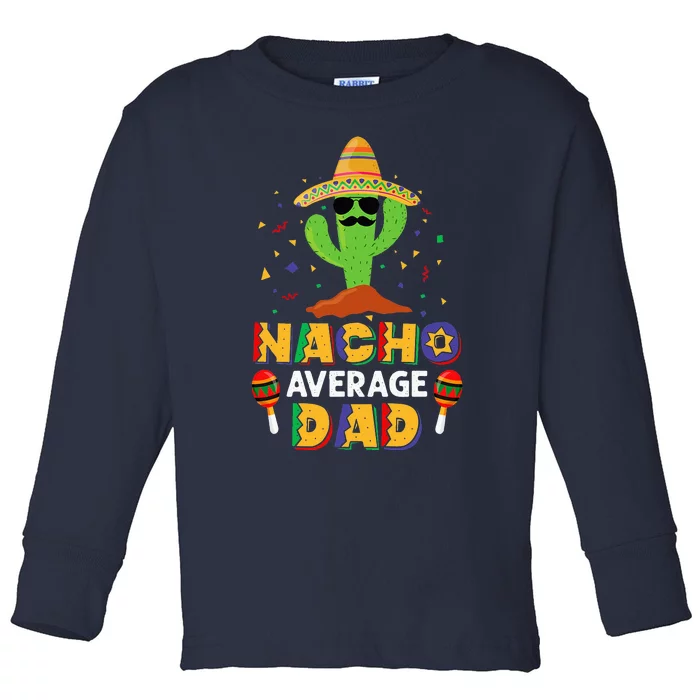 Nacho Average Dad Funny Daddy Cactus Sombrero Cinco De Mayo Toddler Long Sleeve Shirt