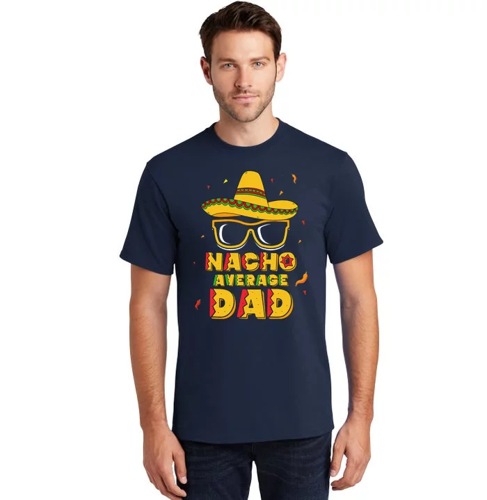 Nacho Average Dad Cinco De Mayo New Daddy To Be Gift Tall T-Shirt