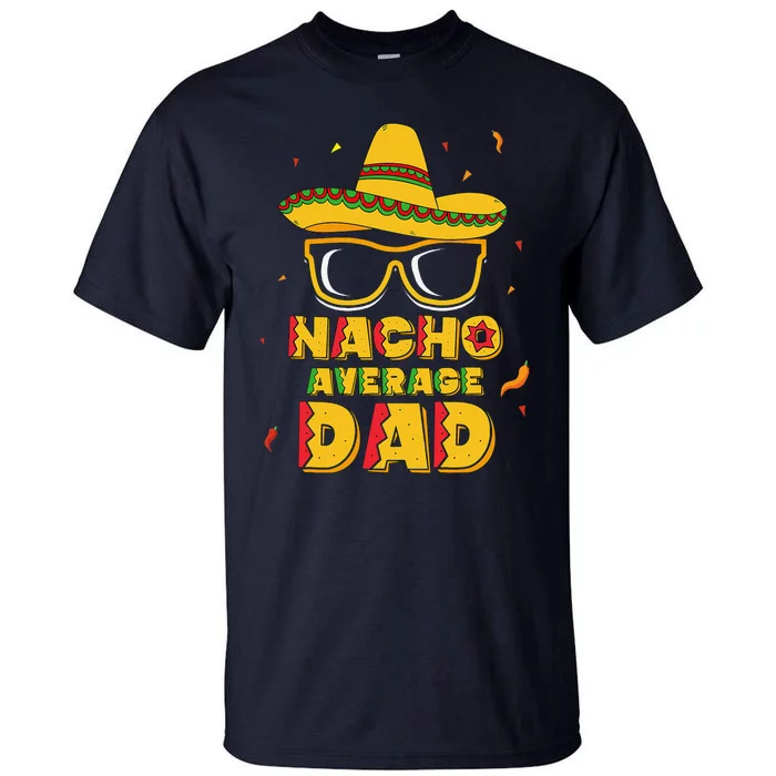 Nacho Average Dad Cinco De Mayo New Daddy To Be Gift Tall T-Shirt