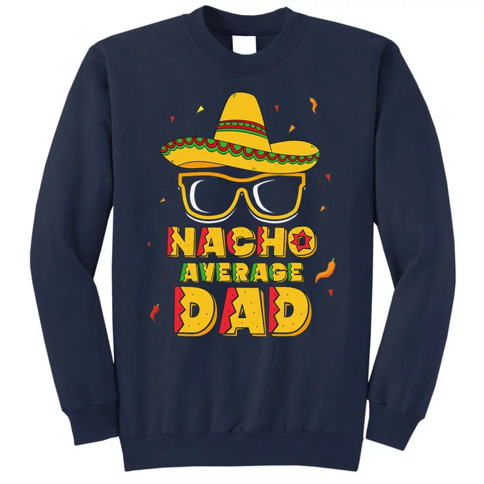 Nacho Average Dad Cinco De Mayo New Daddy To Be Gift Tall Sweatshirt