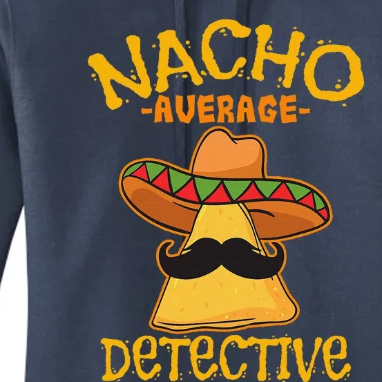 Nacho Average Detective Investigator Informer Cinco De Mayo Women's Pullover Hoodie