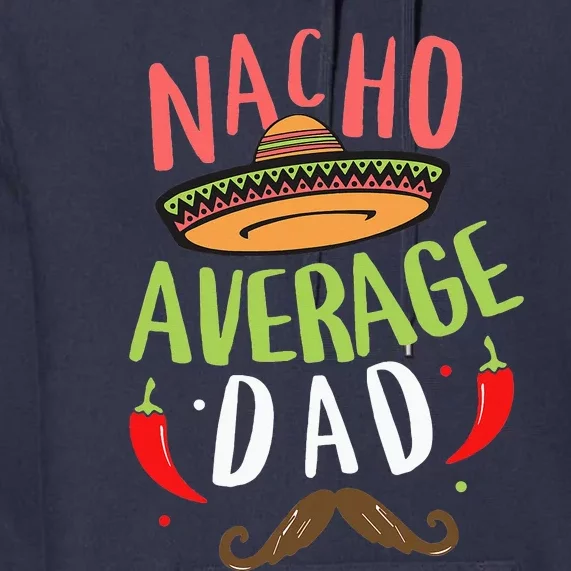 Nacho Average Dad Mexican Daddy Cinco de Mayo Father Fiesta Premium Hoodie