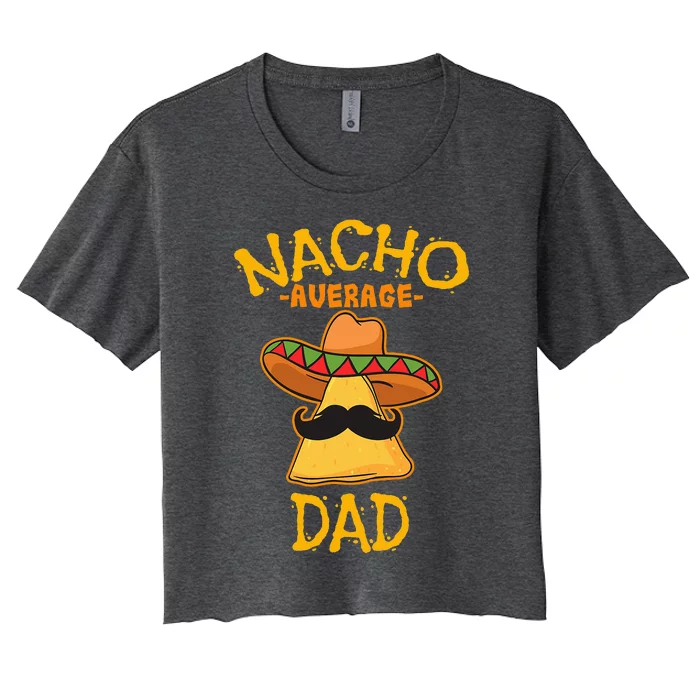 Nacho Average Dad Mexican Dish Daddy Cinco De Mayo Gift Women's Crop Top Tee